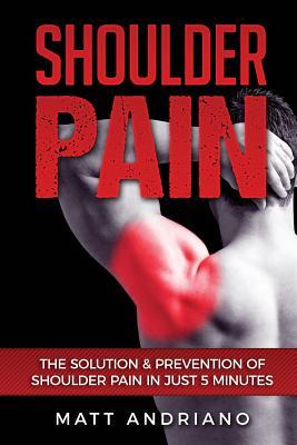 Shoulder Pain: The Solution & Prevention of Shoulder Pain In Just 5 Minutes