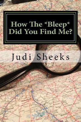 How The *Bleep* Did You Find Me?: Real life lessons for protecting your privacy from one of America's leading skiptracers