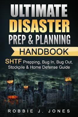 Ultimate Disaster Prep & Planning Handbook: SHTF Prepping, Bug In, Bug Out, Stockpile & Home Defense Guide