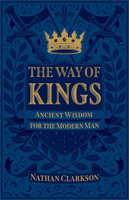 The Way of Kings: Ancient Wisdom for the Modern Man