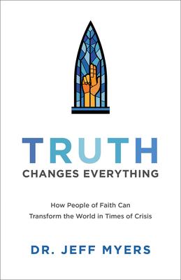 Truth Changes Everything: How People of Faith Can Transform the World in Times of Crisis