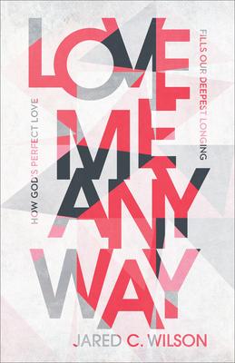 Love Me Anyway: How God's Perfect Love Fills Our Deepest Longing