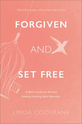 Forgiven and Set Free: A Bible Study for Women Seeking Healing After Abortion