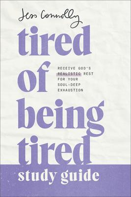 Tired of Being Tired Study Guide: Receive God's Realistic Rest for Your Soul-Deep Exhaustion