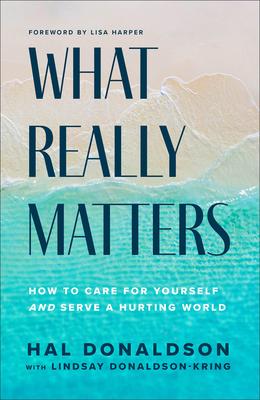 What Really Matters: How to Care for Yourself and Serve a Hurting World