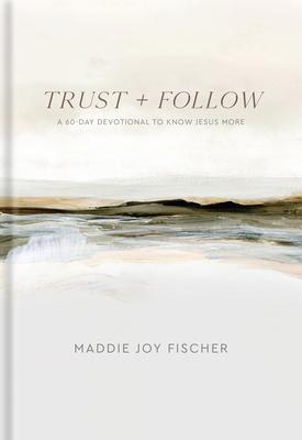 Trust + Follow: A 60-Day Devotional to Know Jesus More