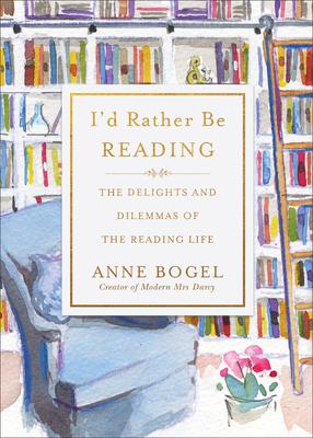 I'd Rather Be Reading: The Delights and Dilemmas of the Reading Life