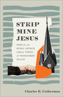 Strip Mine Jesus: Hope for the Rural Church, Small Towns, and Overlooked Places Subscription