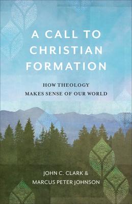 A Call to Christian Formation: How Theology Makes Sense of Our World