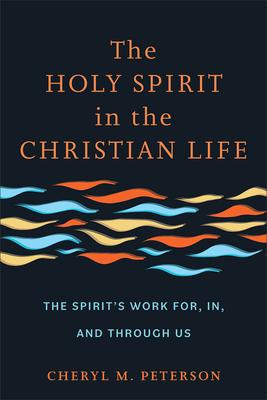 The Holy Spirit in the Christian Life: The Spirit's Work For, In, and Through Us