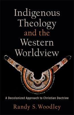 Indigenous Theology and the Western Worldview: A Decolonized Approach to Christian Doctrine