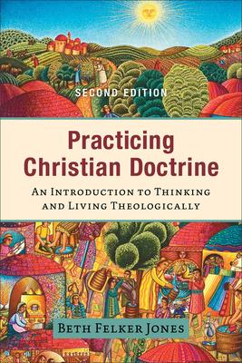 Practicing Christian Doctrine: An Introduction to Thinking and Living Theologically