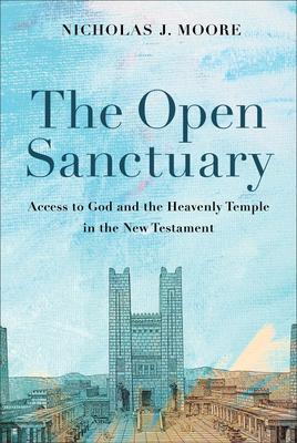 The Open Sanctuary: Access to God and the Heavenly Temple in the New Testament