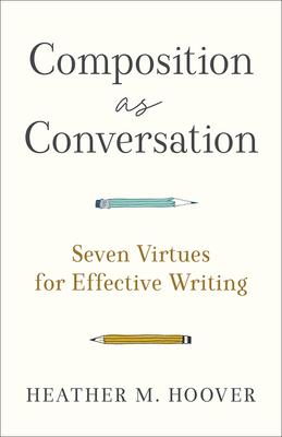 Composition as Conversation: Seven Virtues for Effective Writing