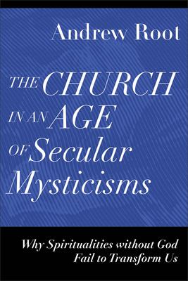 The Church in an Age of Secular Mysticisms: Why Spiritualities Without God Fail to Transform Us