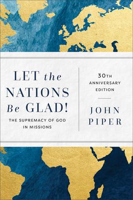 Let the Nations Be Glad!: The Supremacy of God in Missions