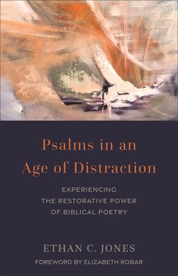 Psalms in an Age of Distraction: Experiencing the Restorative Power of Biblical Poetry