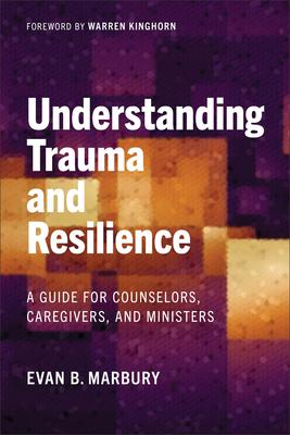 Understanding Trauma and Resilience: A Guide for Counselors, Caregivers, and Ministers Subscription