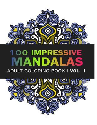 Mandala Coloring Book: 100 IMRESSIVE MANDALAS Adult Coloring BooK ( Vol. 1): Stress Relieving Patterns for Adult Relaxation, Meditation