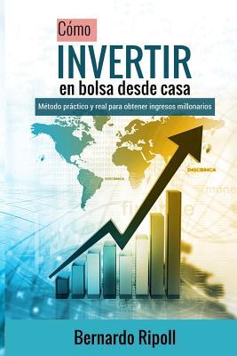 Cmo invertir en bolsa desde casa: Mtodo prctico y real para obtener ingresos millonarios