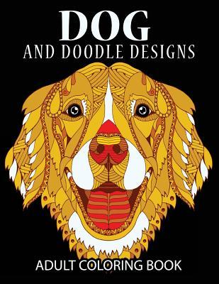 Doodle Dog Coloring books for Adults: Adult Coloring Book: Best Coloring Gifts for Mom, Dad, Friend, Women, Men and Adults Everywhere: Beautiful Dogs