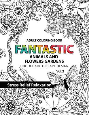 Fantastic Animals and Flowers Garden: Adult coloring book doodle art therapy design stress relief relaxation (garden coloring books for adults)