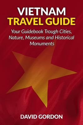 Vietnam Travel Guide - Your Guidebook Trough Cities, Nature, Museums and Histori: A guidebook on Vietnam travel - Things you can do in Vietnam