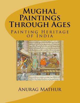 Mughal Paintings Through Ages: Painting Heritage of India