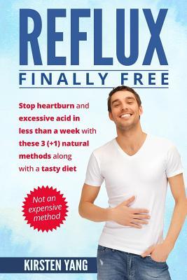 Reflux: Final Free: Stop Heartburn and Acid in Less Than a Week with These 3(+1) Natural Methods and a Tasty Diet