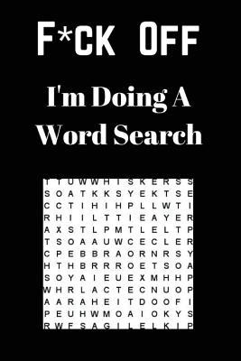 F*ck off I'm Doing a Word Search: Unwind and Relax with this Word Search Book