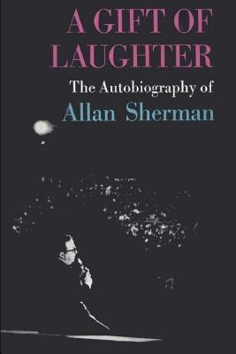 A Gift of Laughter: The Autobiography of Allan Sherman