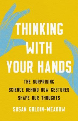 Thinking with Your Hands: The Surprising Science Behind How Gestures Shape Our Thoughts