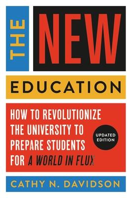 The New Education: How to Revolutionize the University to Prepare Students for a World in Flux