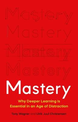 Mastery: Why Deeper Learning Is Essential in an Age of Distraction Subscription