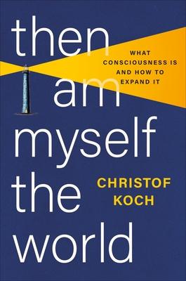 Then I Am Myself the World: What Consciousness Is and How to Expand It