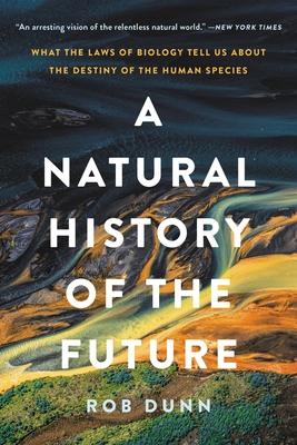 A Natural History of the Future: What the Laws of Biology Tell Us about the Destiny of the Human Species