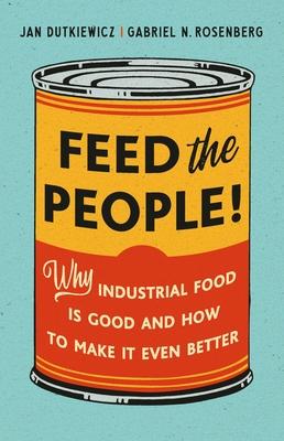 Feed the People!: Why Industrial Food Is Good and How to Make It Even Better Subscription