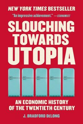 Slouching Towards Utopia: An Economic History of the Twentieth Century