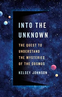 Into the Unknown: The Quest to Understand the Mysteries of the Cosmos