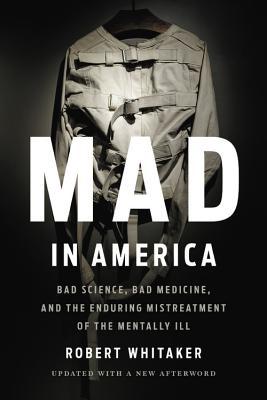 Mad in America: Bad Science, Bad Medicine, and the Enduring Mistreatment of the Mentally Ill