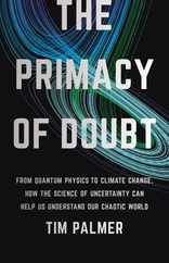 The Primacy of Doubt: From Quantum Physics to Climate Change, How the Science of Uncertainty Can Help Us Understand Our Chaotic World Subscription