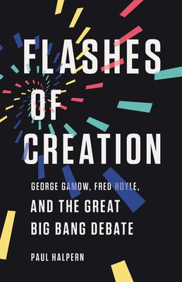 Flashes of Creation: George Gamow, Fred Hoyle, and the Great Big Bang Debate