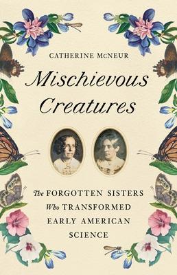 Mischievous Creatures: The Forgotten Sisters Who Transformed Early American Science