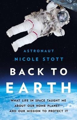 Back to Earth: What Life in Space Taught Me about Our Home Planet--And Our Mission to Protect It