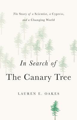 In Search of the Canary Tree: The Story of a Scientist, a Cypress, and a Changing World