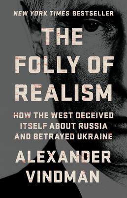 The Folly of Realism: How the West Deceived Itself about Russia and Betrayed Ukraine Subscription