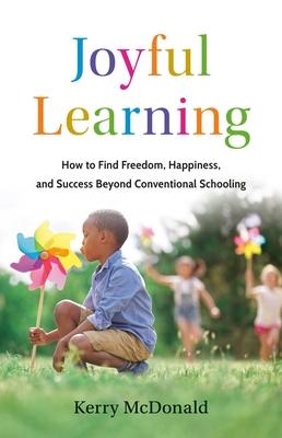 Joyful Learning: How to Find Freedom, Happiness, and Success Beyond Conventional Schooling Subscription