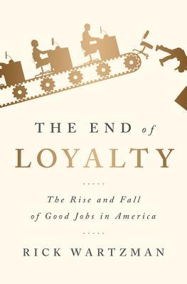 The End of Loyalty: The Rise and Fall of Good Jobs in America