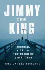 Jimmy the King: Murder, Vice, and the Reign of a Dirty Cop Subscription