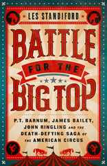 Battle for the Big Top: P. T. Barnum, James Bailey, John Ringling, and the Death-Defying Saga of the American Circus Subscription